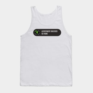 Achievement Unlocked Go Home Tank Top